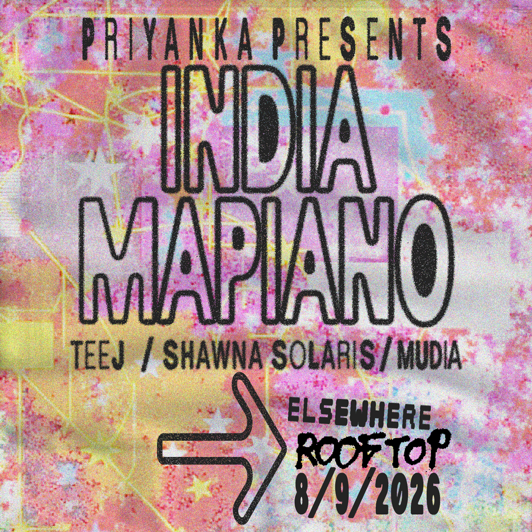 Priyanka presents: INDIA-MAPIANO, Teej, Shawna Solaris, Mudia at Elsewhere